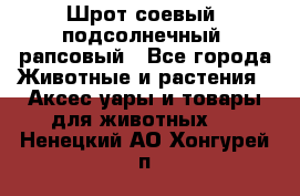 Шрот соевый, подсолнечный, рапсовый - Все города Животные и растения » Аксесcуары и товары для животных   . Ненецкий АО,Хонгурей п.